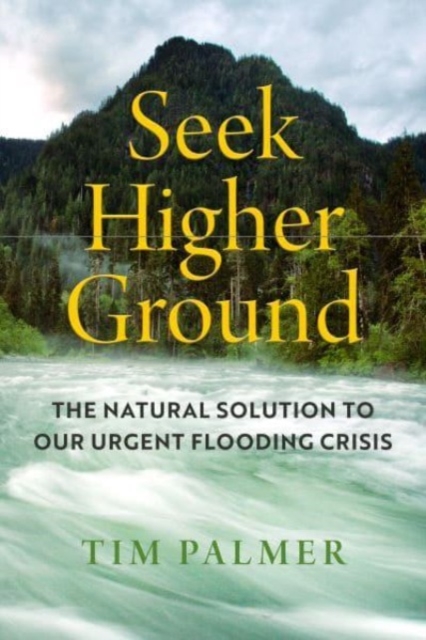 Seek Higher Ground : The Natural Solution to Our Urgent Flooding Crisis, Hardback Book