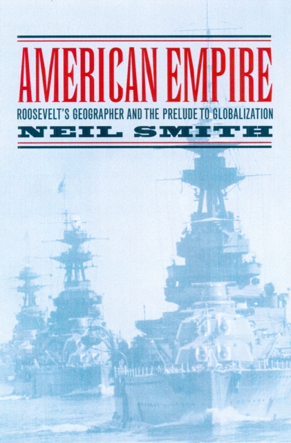 American Empire : Roosevelt's Geographer and the Prelude to Globalization, PDF eBook
