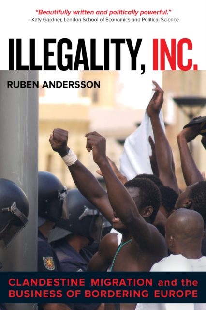 Illegality, Inc. : Clandestine Migration and the Business of Bordering Europe, EPUB eBook
