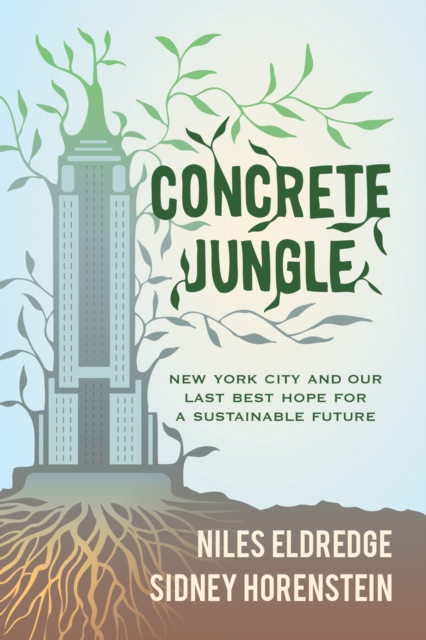 Concrete Jungle : New York City and Our Last Best Hope for a Sustainable Future, EPUB eBook
