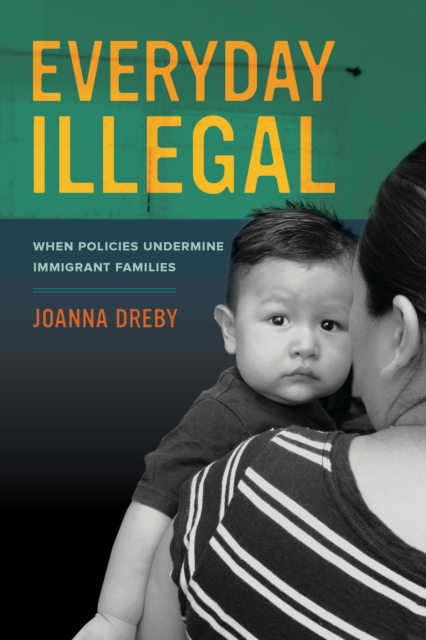 Everyday Illegal : When Policies Undermine Immigrant Families, EPUB eBook