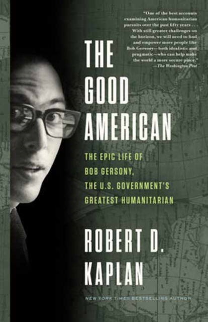 The Good American : The Epic Life of Bob Gersony, the U.S. Government's Greatest Humanitarian, Paperback / softback Book
