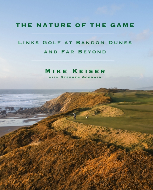 The Nature of the Game : Links Golf at Bandon Dunes and Far Beyond, Hardback Book