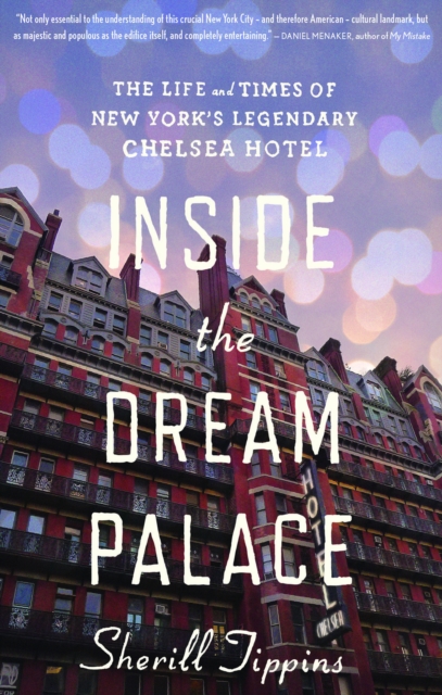 Inside the Dream Palace : The Life and Times of New York's Legendary Chelsea Hotel, EPUB eBook