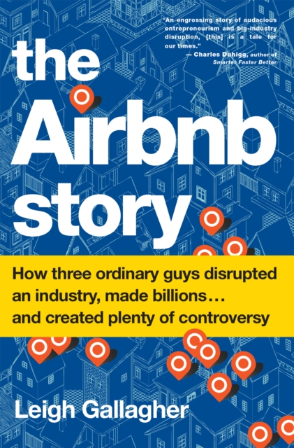 The Airbnb Story : How Three Ordinary Guys Disrupted an Industry, Made Billions . . . and Created Plenty of Controversy, EPUB eBook