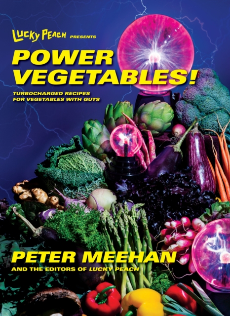 Lucky Peach Presents Power Vegetables! : Turbocharged Recipes for Vegetables with Guts: A Cookbook, Hardback Book