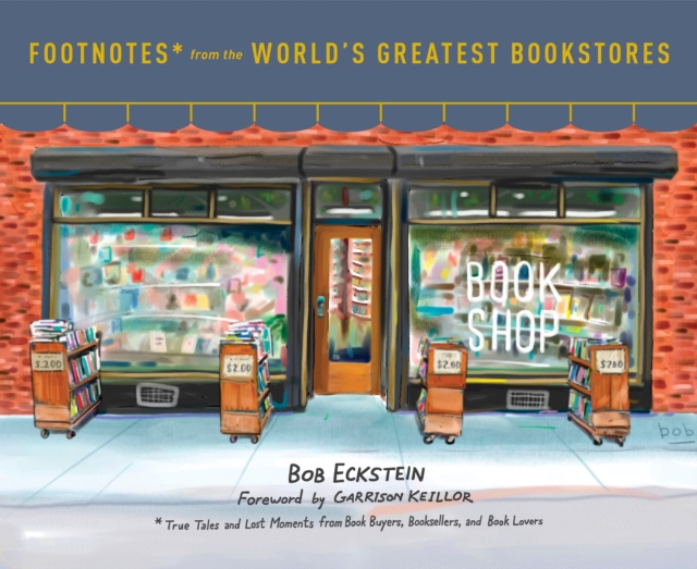 Footnotes from the World's Greatest Bookstores : True Tales and Lost Moments from Book Buyers, Booksellers, and Book Lovers, Hardback Book
