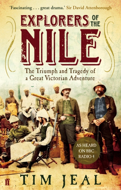 Explorers of the Nile : The Triumph and Tragedy of a Great Victorian Adventure, Paperback / softback Book