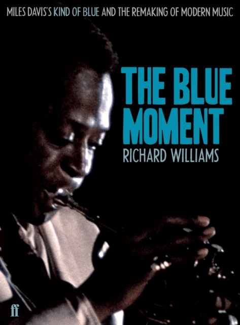 The Blue Moment : Miles Davis's Kind of Blue and the Remaking of Modern Music, EPUB eBook