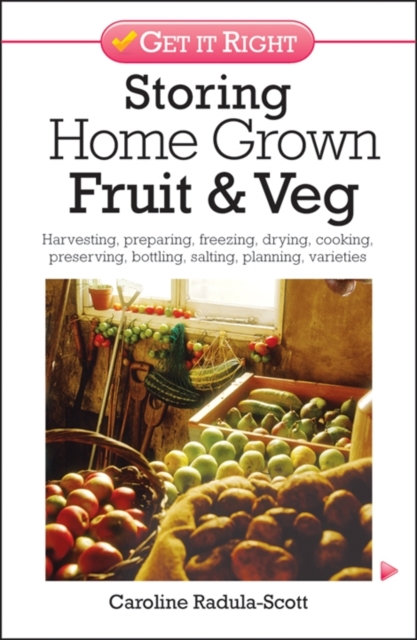 Storing Home Grown Fruit and Veg : Harvesting, Preparing, Freezing, Drying, Cooking, Preserving, Bottling, Salting, Planning, Varieties, Paperback / softback Book
