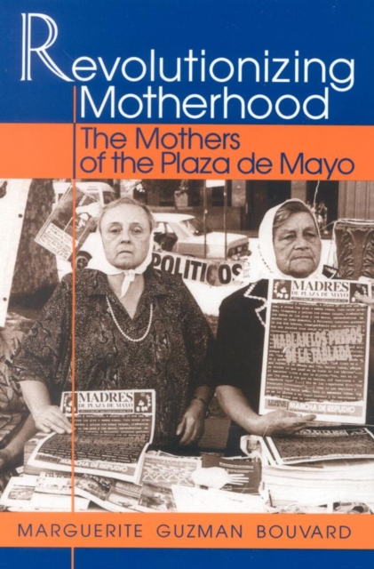 Revolutionizing Motherhood : The Mothers of the Plaza de Mayo, EPUB eBook