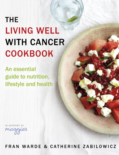 The Living Well With Cancer Cookbook : An Essential Guide to Nutrition, Lifestyle and Health, Paperback / softback Book