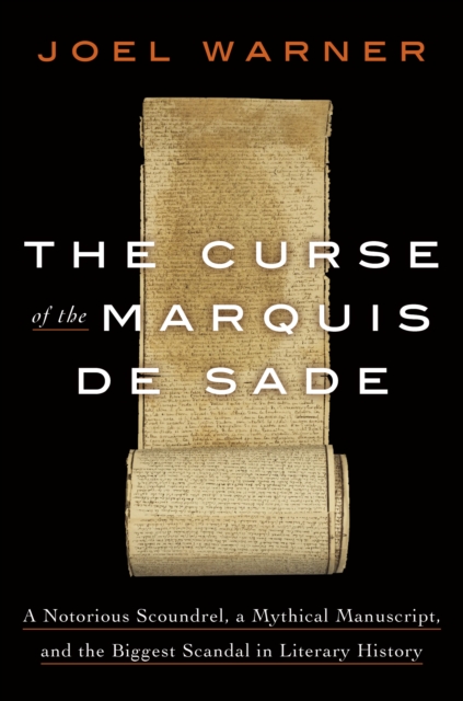 The Curse of the Marquis de Sade : A Notorious Scoundrel, a Mythical Manuscript, and the Biggest Scandal in Literary History, Hardback Book