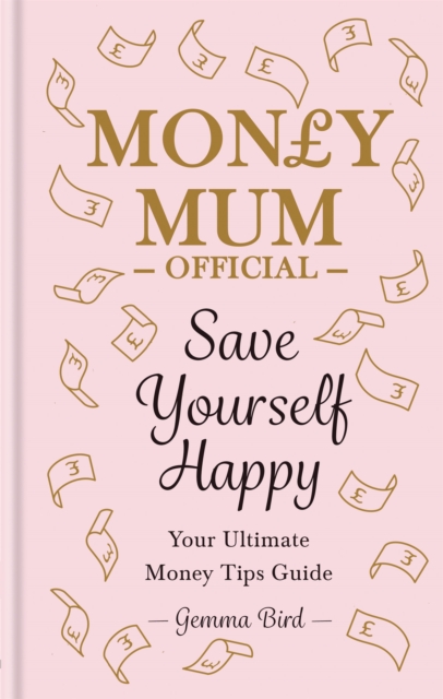 Save Yourself Happy : Easy money-saving tips for families on a budget from Money Mum Official – the SUNDAY TIMES bestseller, Hardback Book