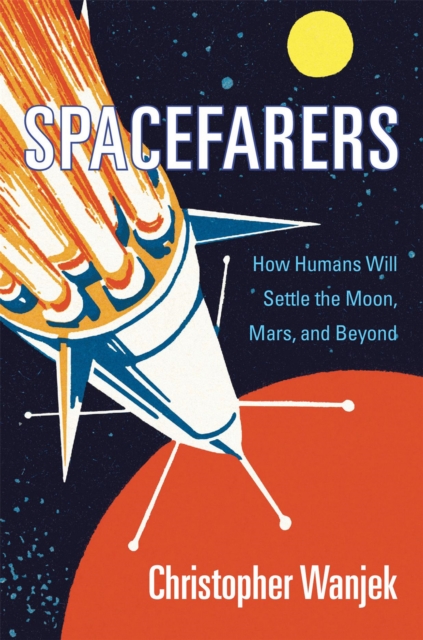 Spacefarers : How Humans Will Settle the Moon, Mars, and Beyond, EPUB eBook
