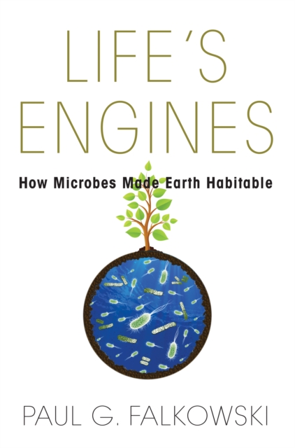Life's Engines : How Microbes Made Earth Habitable, Hardback Book