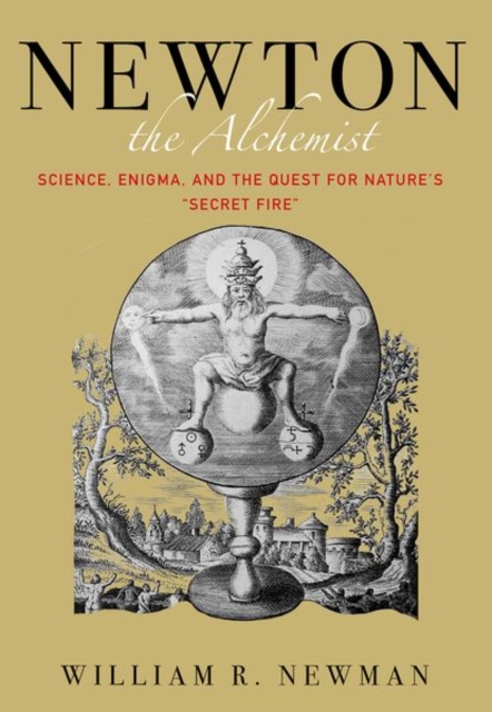 Newton the Alchemist : Science, Enigma, and the Quest for Nature's "Secret Fire", Hardback Book