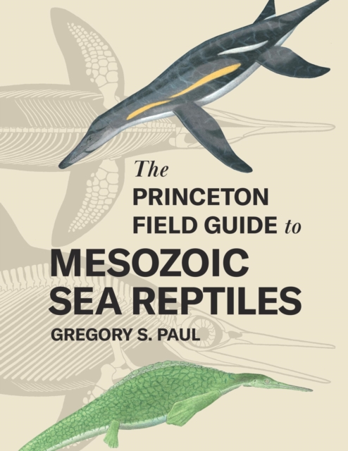 The Princeton Field Guide to Mesozoic Sea Reptiles, Hardback Book