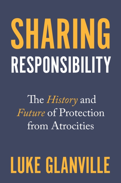 Sharing Responsibility : The History and Future of Protection from Atrocities, EPUB eBook