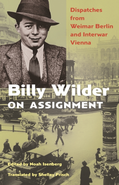 Billy Wilder on Assignment : Dispatches from Weimar Berlin and Interwar Vienna, EPUB eBook