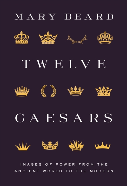Twelve Caesars : Images of Power from the Ancient World to the Modern, Hardback Book