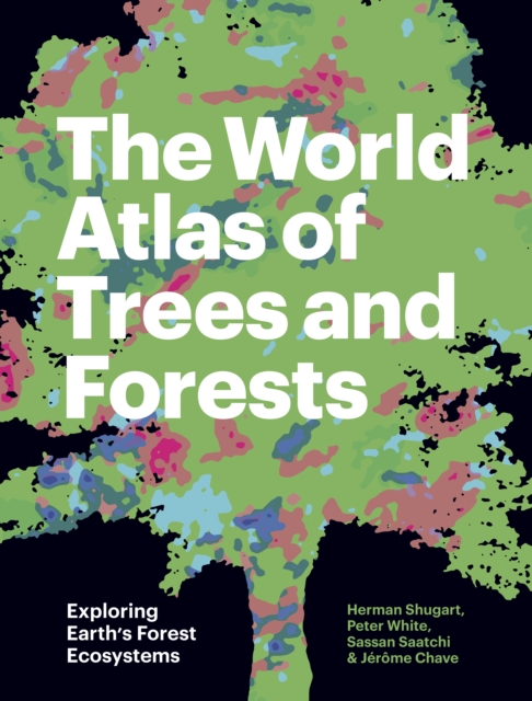 The World Atlas of Trees and Forests : Exploring Earth's Forest Ecosystems, PDF eBook