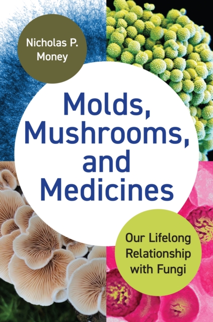 Molds, Mushrooms, and Medicines : Our Lifelong Relationship with Fungi, Hardback Book