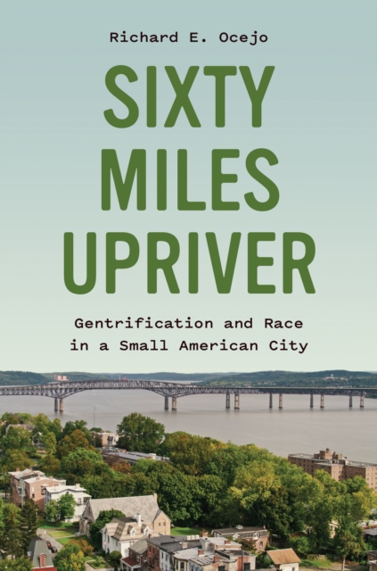 Sixty Miles Upriver : Gentrification and Race in a Small American City, EPUB eBook