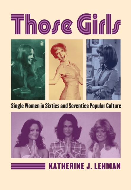 Those Girls : Single Women in Sixties and Seventies Popular Culture, EPUB eBook