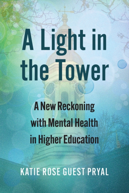 A Light in the Tower : A New Reckoning with Mental Health in Higher Education, EPUB eBook