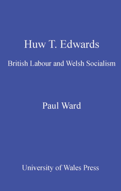 Huw T. Edwards : British Labour and Welsh Socialism, PDF eBook