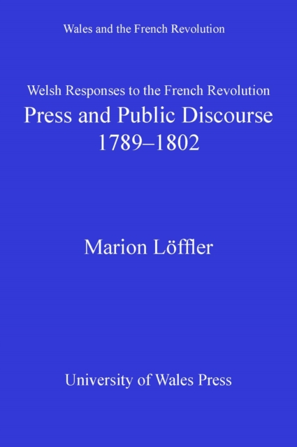 Welsh Responses to the French Revolution : Press and Public Discourse, 1789-1802, PDF eBook