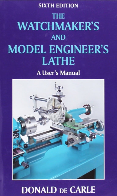 Watchmaker's and Model Engineer's Lathe : A User's Manual, Hardback Book