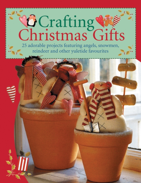 Crafting Christmas Gifts : 25 Adorable Projects Featuring Angels, Snowmen, Reindeer and Other Yuletide Favourites, Paperback / softback Book