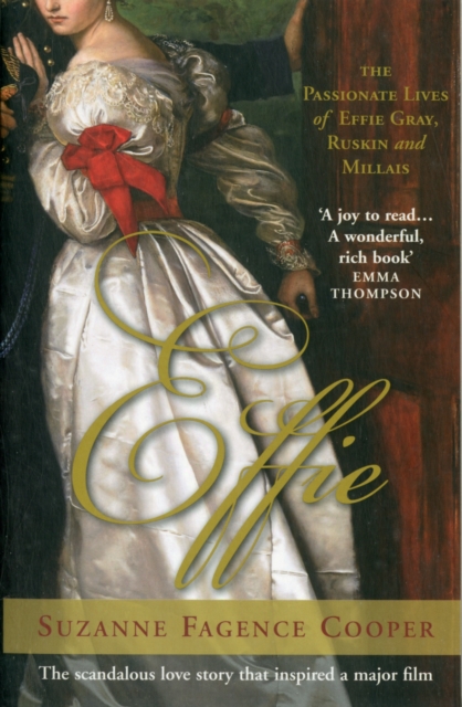 Effie : The Passionate Lives of Effie Gray, John Ruskin and John Everett Millais, Paperback / softback Book