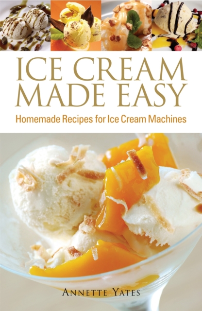 Ice Cream Made Easy : Homemade Recipes for Ice Cream Machines, Paperback / softback Book