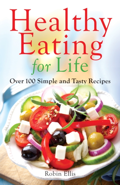 Healthy Eating for Life : Over 100 Simple and Tasty Recipes, EPUB eBook