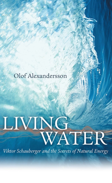 Living Water : Viktor Schauberger and the Secrets of Natural Energy, Paperback / softback Book
