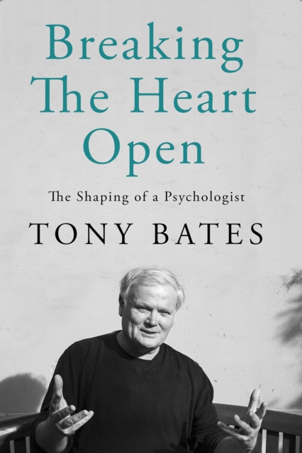 Breaking the Heart Open : The Shaping of a Psychologist, Hardback Book