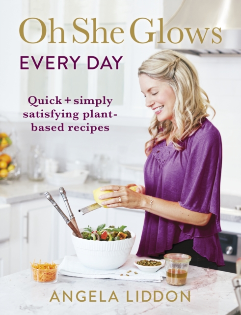 Oh She Glows Every Day : Quick and simply satisfying plant-based recipes, EPUB eBook