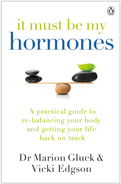It Must Be My Hormones : A Practical Guide to Re-balancing your Body and Getting your Life Back on Track, Paperback / softback Book