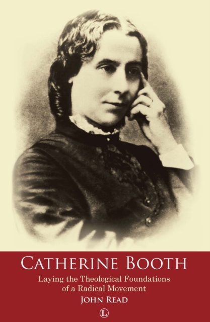 Catherine Booth : Laying the Theological Foundations of a Radical Movement, PDF eBook