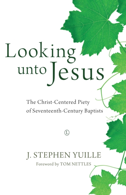 Looking unto Jesus : The Christ-Centered Piety of Seventeenth-Century Baptists, PDF eBook