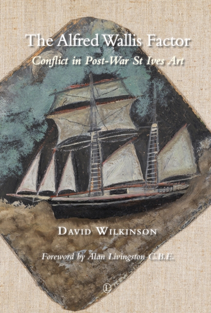 The Alfred Wallis Factor : Conflict in Post-War St Ives Art, EPUB eBook