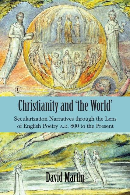 Christianity and 'the World' : Secularization Narratives through the Lens of English Poetry A.D. 800 to the Present, PDF eBook