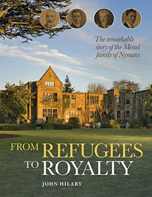 From Refugees to Royalty : The remarkable story of the Messel family of Nymans, Hardback Book