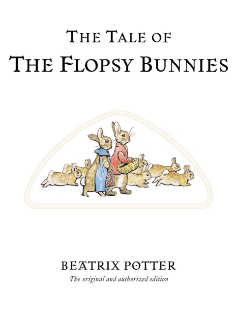 The Tale of The Flopsy Bunnies : The original and authorized edition, Hardback Book