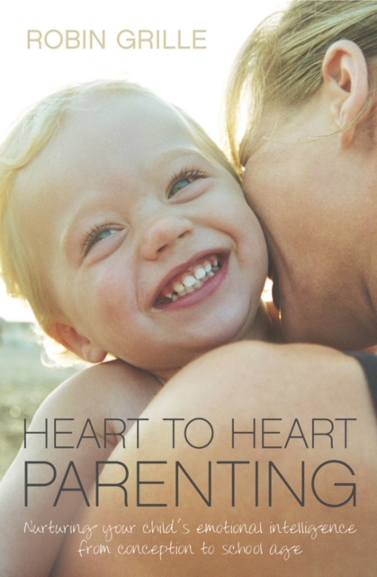 Heart to Heart Parenting : Nurturing Your Child's Emotional Intelligence From Conception to School Age, EPUB eBook