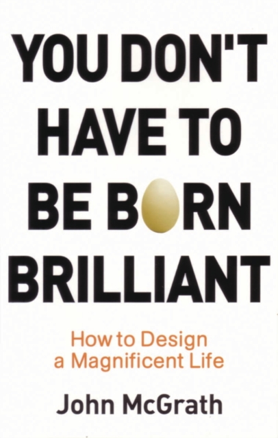 You Don't Have to Be Born Brilliant : How to Design a Magnificent Life, EPUB eBook