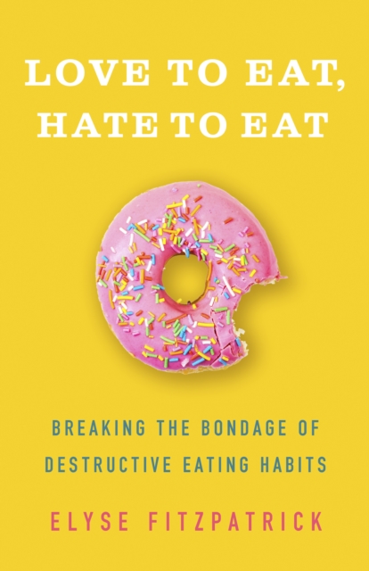 Love to Eat, Hate to Eat : Breaking the Bondage of Destructive Eating Habits, EPUB eBook